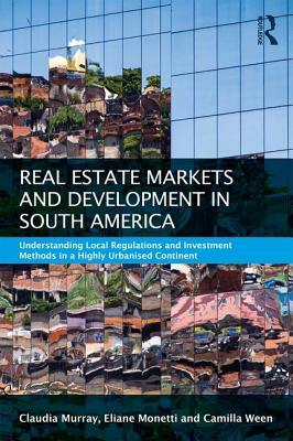 Real Estate and Urban Development in South America: Understanding Local Regulations and Investment Methods in a Highly Urbanised Continent by Eliane Monetti, Camilla Ween, Claudia Murray