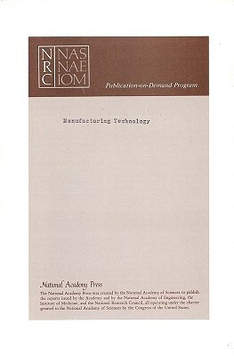 Manufacturing Technology: Cornerstone of a Renewed Defense Industrial Base by Division on Engineering and Physical Sci, Board on Manufacturing and Engineering D, National Research Council