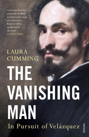 The Vanishing Man: In Pursuit of Velazquez by Laura Cumming