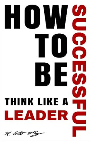 How To Be Successful: Think Like A Leader by Nathan Schulhof, Connie Wyatt, M. Curtis McCoy, Jeff Wobig, Paul Watson, Caujuan Mayo, Jeff McGregor, Eric Payne
