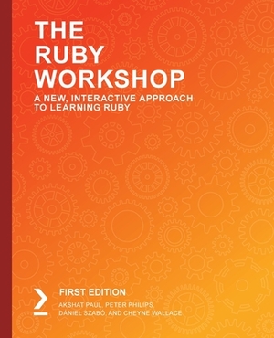 The Ruby Workshop by Daniel Szabo, Akshat Paul, Peter Philips