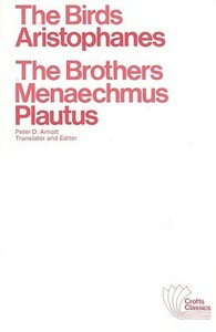 The Birds, Aristophanes/The Brothers Menaechmus, Plautus by Plautus, Peter D. Arnott, Aristophanes