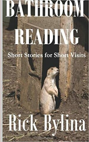 Bathroom Reading--Short Stories for Short Visits by Rick Bylina