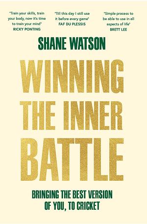 Winning the Inner Battle: Bringing the Best Version of You, to Cricket by Shane Watson