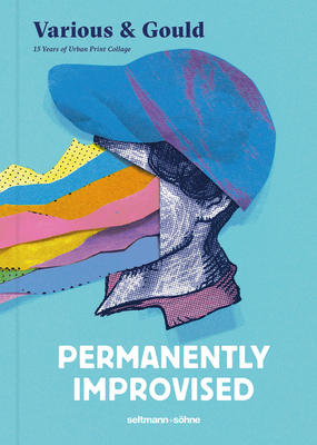 Permanently Improvised: 15 Years of Urban Print Collage by Various & Gould