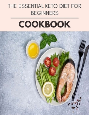 The Essential Keto Diet For Beginners Cookbook: Easy and Delicious for Weight Loss Fast, Healthy Living, Reset your Metabolism - Eat Clean, Stay Lean by Claire Simpson