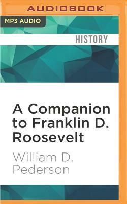 A Companion to Franklin D. Roosevelt by William D. Pederson