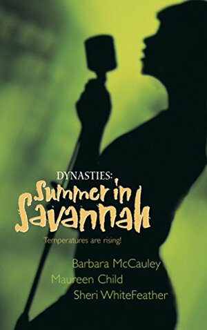 Dynasties: Summer in Savannah by Maureen Child, Barbara McCauley, Sheri Whitefeather