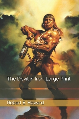 The Devil in Iron: Large Print by Robert E. Howard