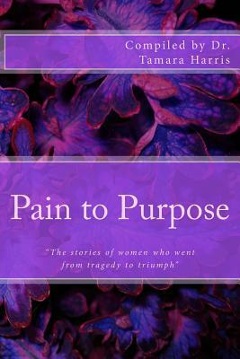 "Pain to Purpose": "The stories of women who went from tragedy to triumph" by Shanon Lyons, Denise Walker, Denise Kelley