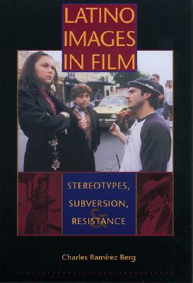 Latino Images in Film: Stereotypes, Subversion, and Resistance by Charles Ram Berg