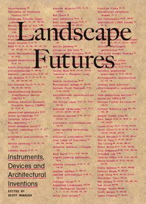 Landscape Futures: Instruments, Devices and Architectural Inventions by Geoff Manaugh