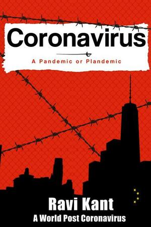 Coronavirus: A Pandemic or Plandemic: A World Post Coronavirus by Ravi Kant