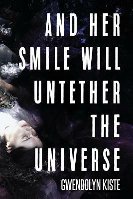 And Her Smile Will Untether the Universe by Gwendolyn Kiste