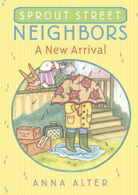 Sprout Street Neighbors: A New Arrival by Anna Alter