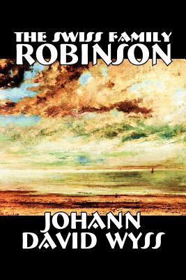 The Swiss Family Robinson by Johann David Wyss, Fiction, Classics, Action & Adventure by Johann David Wyss