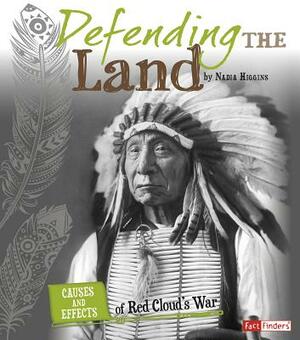 Defending the Land: Causes and Effects of Red Cloud's War by Nadia Higgins
