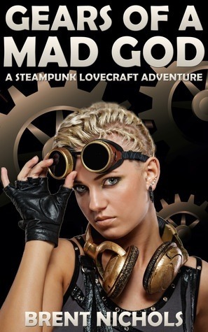 Gears of a Mad God: A Steampunk Lovecraft Adventure by Brent Nichols