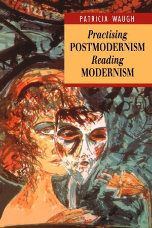 Practicing Postmodernism/Reading Modernism by Patricia Waugh