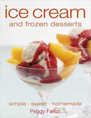 Ice Cream and Frozen Desserts by Peggy Fallon