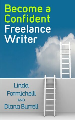 Become a Confident Freelance Writer by Linda Formichelli, Diana Burrell