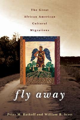 Fly Away: The Great African American Cultural Migration by Peter M. Rutkoff, William B. Scott