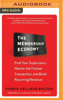 The Membership Economy: Find Your Superusers, Master the Forever Transaction, and Build Recurring Revenue by Robbie Kellman Baxter