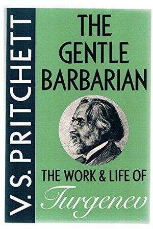 The Gentle Barbarian: The Life and Work of Turgenev by Victor Sawdon Pritchett