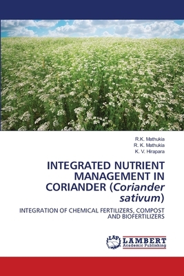 INTEGRATED NUTRIENT MANAGEMENT IN CORIANDER (Coriander sativum) by K. V. Hirapara, R. K. Mathukia