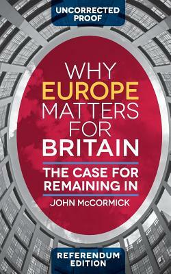 Why Europe Matters for Britain: The Case for Remaining in by John McCormick