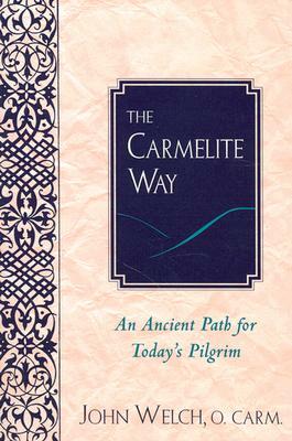 The Carmelite Way: An Ancient Path for Today's Pilgrim by John W. Welch