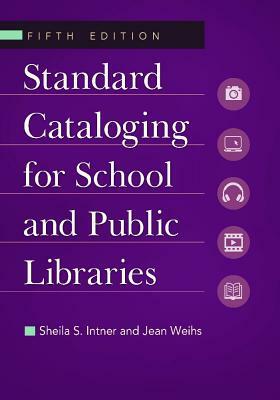 Standard Cataloging for School and Public Libraries, 5th Edition by Jean Weihs, Sheila S. Intner