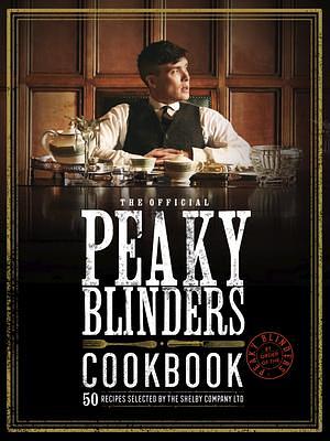 The Official Peaky Blinders Cookbook: 50 Recipes Selected by The Shelby Company Ltd by Rob Morris, Rob Morris