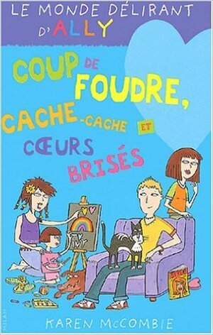 Coup de foudre, cache-cache et coeurs brisés by Karen McCombie