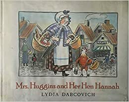 Mrs. Huggins and Her Hen Hannah by Lydia Dabcovich