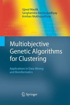 Multiobjective Genetic Algorithms for Clustering: Applications in Data Mining and Bioinformatics by Anirban Mukhopadhyay, Ujjwal Maulik, Sanghamitra Bandyopadhyay