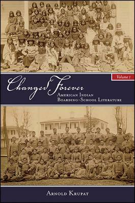 Changed Forever, Volume I: American Indian Boarding-School Literature by Arnold Krupat