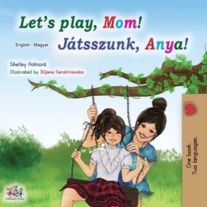 Let's play, Mom! (English Hungarian Bilingual Book) by Kidkiddos Books, Shelley Admont