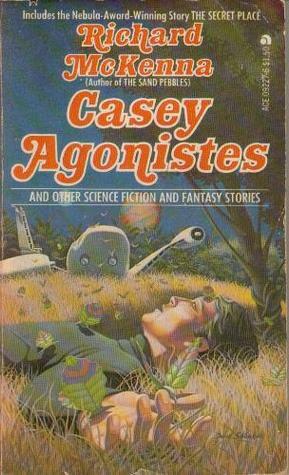 Casey Agonistes and Other Science Fiction and Fantasy Stories by Richard McKenna