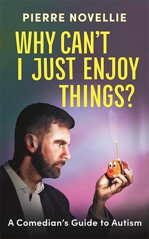 Why Can't I Just Enjoy Things?: A Neurodivergent Guy in a Neurotypical World by Pierre Novellie