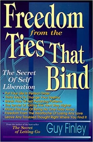 Freedom from the Ties That Bind: The Secret of Self Liberation the Secret of Self Liberation by Guy Finley