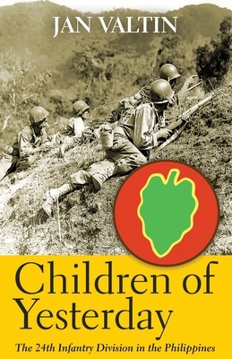 Children of Yesterday: The 24th Infantry Division in the Philippines by Jan Valtin