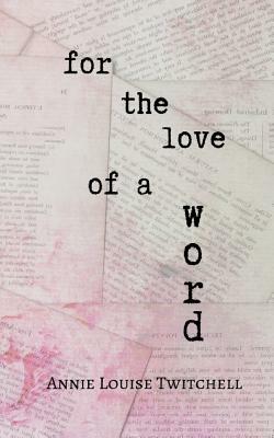 For the Love of a Word by Annie Louise Twitchell