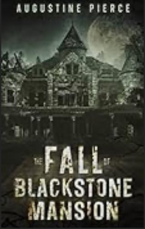 The Fall of Blackstone Mansion: The Blackstone Trilogy Book 3 by Augustine Pierce