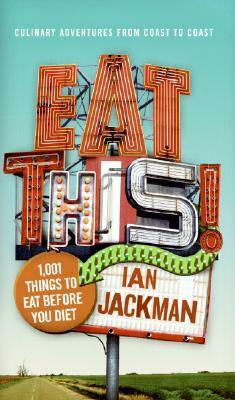 Eat This!: 1,001 Things to Eat Before You Diet by Ian Jackman
