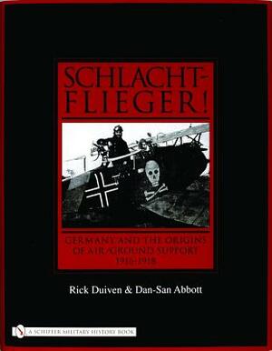 Schlachtflieger!: Germany and the Origins of Air/Ground Support, 1916-1918 by Dan-San Abbott, Rick Duiven