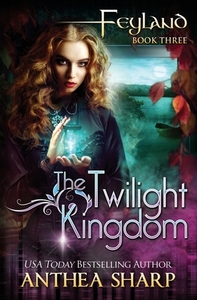Feyland: The Twilight Kingdom by Anthea Sharp