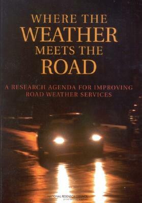 Where the Weather Meets the Road: A Research Agenda for Improving Road Weather Services by Division on Earth and Life Studies, National Research Council, Transportation Research Board