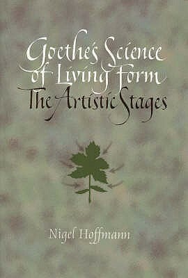 Goethe's Science of Living Form: The Artistic Stages by Nigel Hoffmann, Pamela Dalton