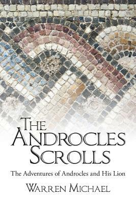 The Androcles Scrolls: The Adventures of Androcles and His Lion by Michael Warren
